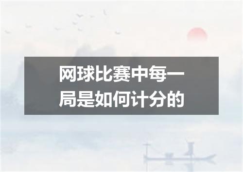 网球比赛中每一局是如何计分的