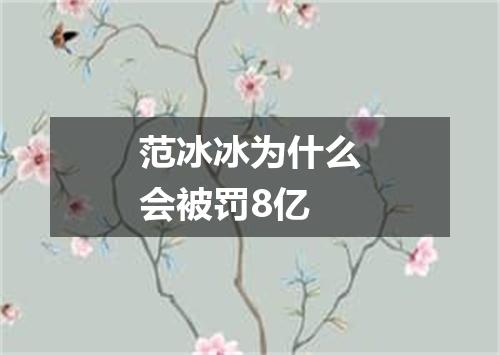 范冰冰为什么会被罚8亿