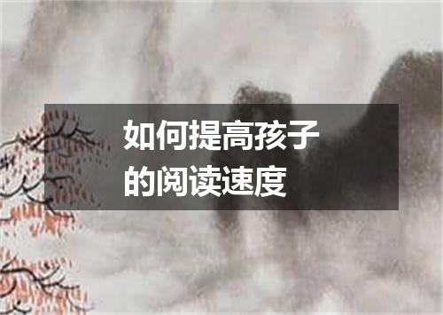 如何提高孩子的阅读速度