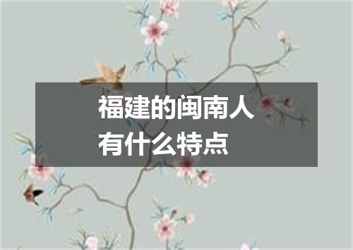 福建的闽南人有什么特点