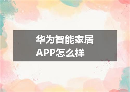 华为智能家居APP怎么样