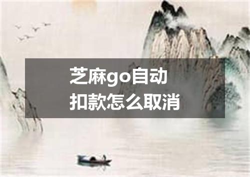 芝麻go自动扣款怎么取消