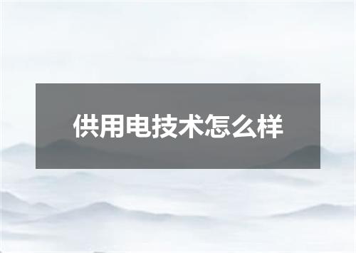 供用电技术怎么样