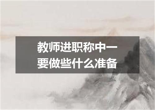 教师进职称中一要做些什么准备