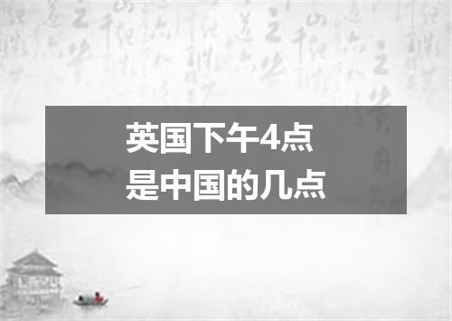 英国下午4点是中国的几点