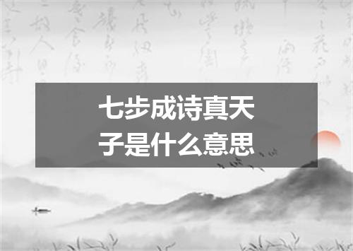 七步成诗真天子是什么意思