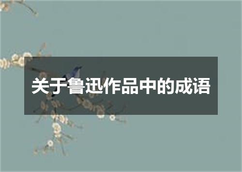 关于鲁迅作品中的成语