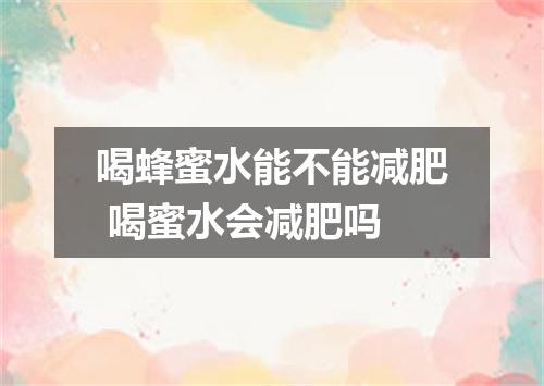 喝蜂蜜水能不能减肥 喝蜜水会减肥吗