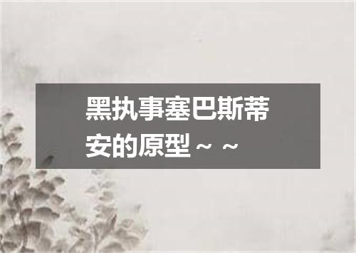 黑执事塞巴斯蒂安的原型~~