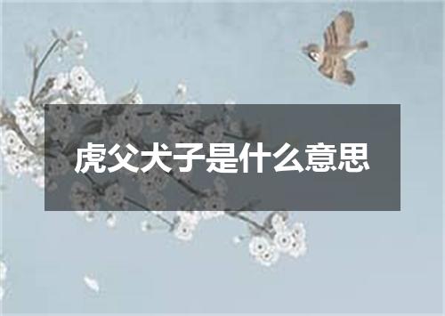 虎父犬子是什么意思