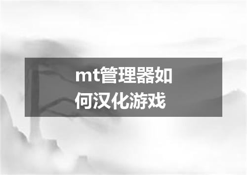 mt管理器如何汉化游戏