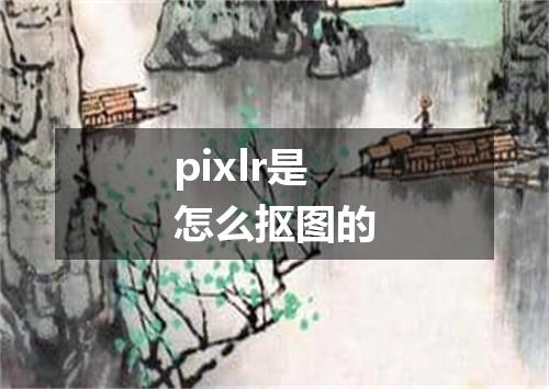 pixlr是怎么抠图的