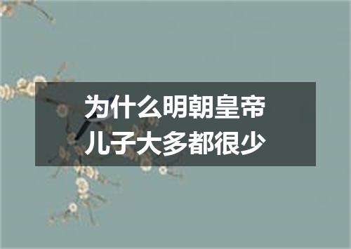 为什么明朝皇帝儿子大多都很少