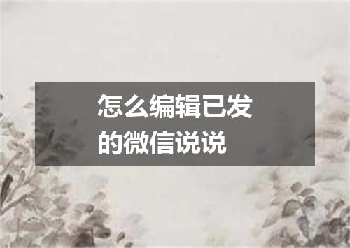 怎么编辑已发的微信说说