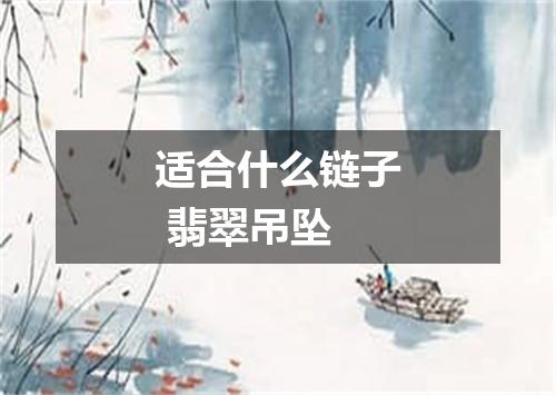 适合什么链子 翡翠吊坠