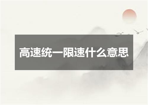 高速统一限速什么意思