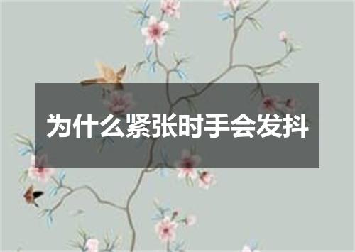 为什么紧张时手会发抖