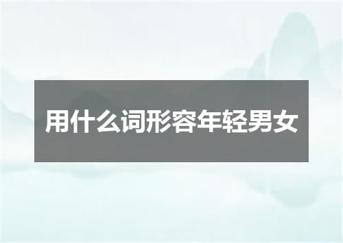 用什么词形容年轻男女