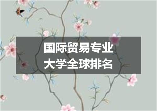 国际贸易专业大学全球排名