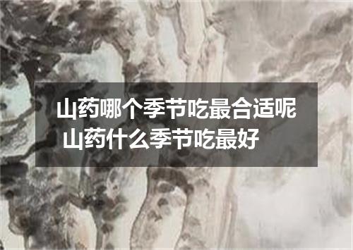 山药哪个季节吃最合适呢 山药什么季节吃最好