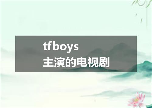 tfboys主演的电视剧