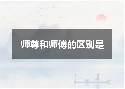 师尊和师傅的区别是