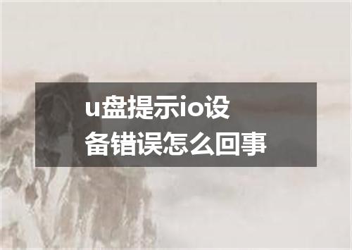 u盘提示io设备错误怎么回事