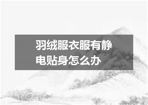 羽绒服衣服有静电贴身怎么办