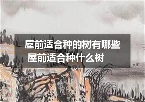 屋前适合种的树有哪些 屋前适合种什么树
