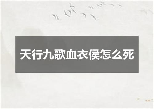 天行九歌血衣侯怎么死
