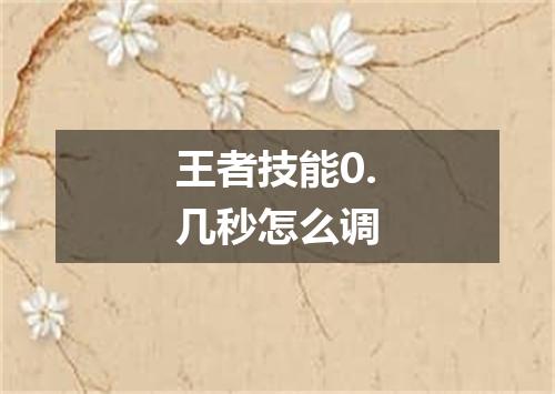 王者技能0.几秒怎么调