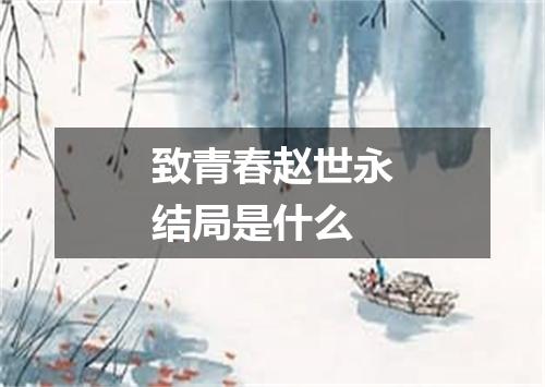 致青春赵世永结局是什么