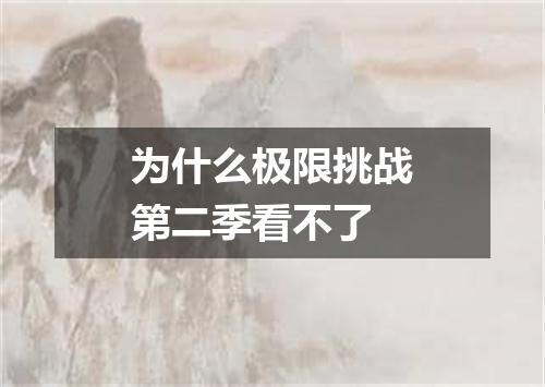 为什么极限挑战第二季看不了