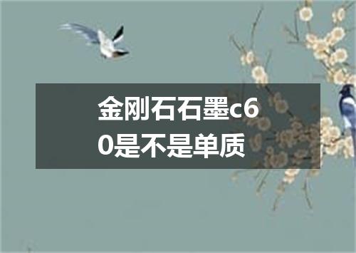 金刚石石墨c60是不是单质