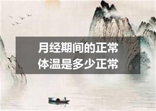 月经期间的正常体温是多少正常