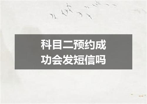 科目二预约成功会发短信吗
