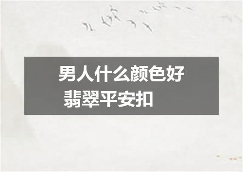 男人什么颜色好 翡翠平安扣