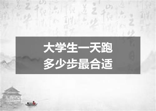 大学生一天跑多少步最合适