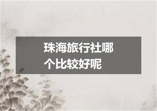 珠海旅行社哪个比较好呢