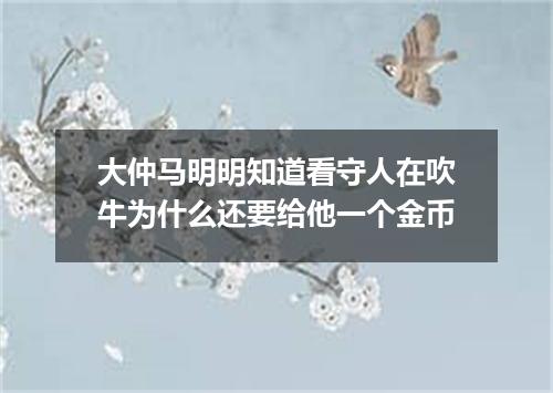 大仲马明明知道看守人在吹牛为什么还要给他一个金币