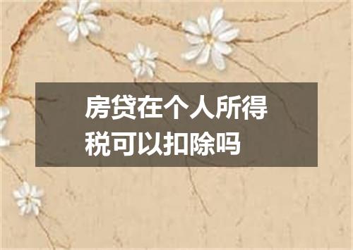 房贷在个人所得税可以扣除吗
