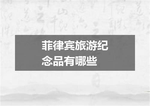 菲律宾旅游纪念品有哪些