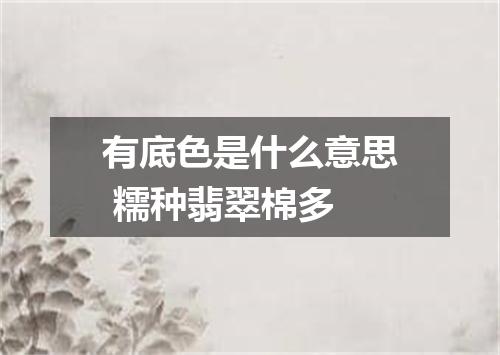 有底色是什么意思 糯种翡翠棉多