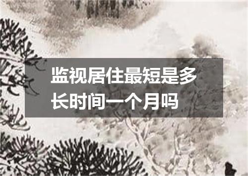 监视居住最短是多长时间一个月吗