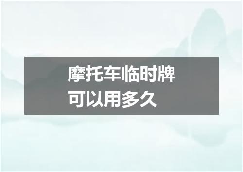 摩托车临时牌可以用多久