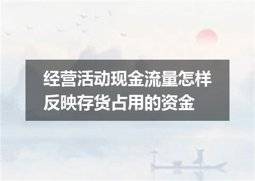 经营活动现金流量怎样反映存货占用的资金