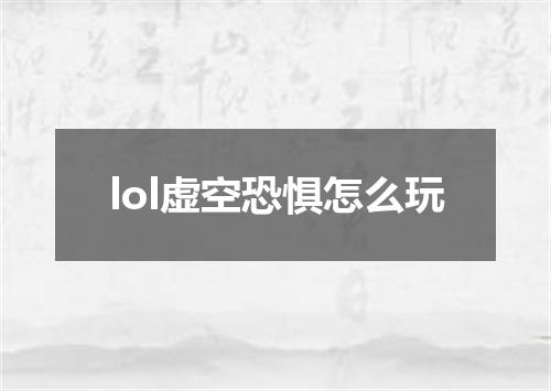 lol虚空恐惧怎么玩