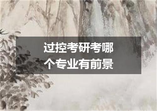 过控考研考哪个专业有前景