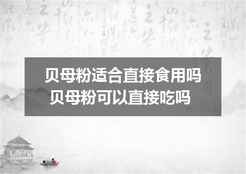 贝母粉适合直接食用吗 贝母粉可以直接吃吗
