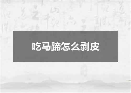 吃马蹄怎么剥皮
